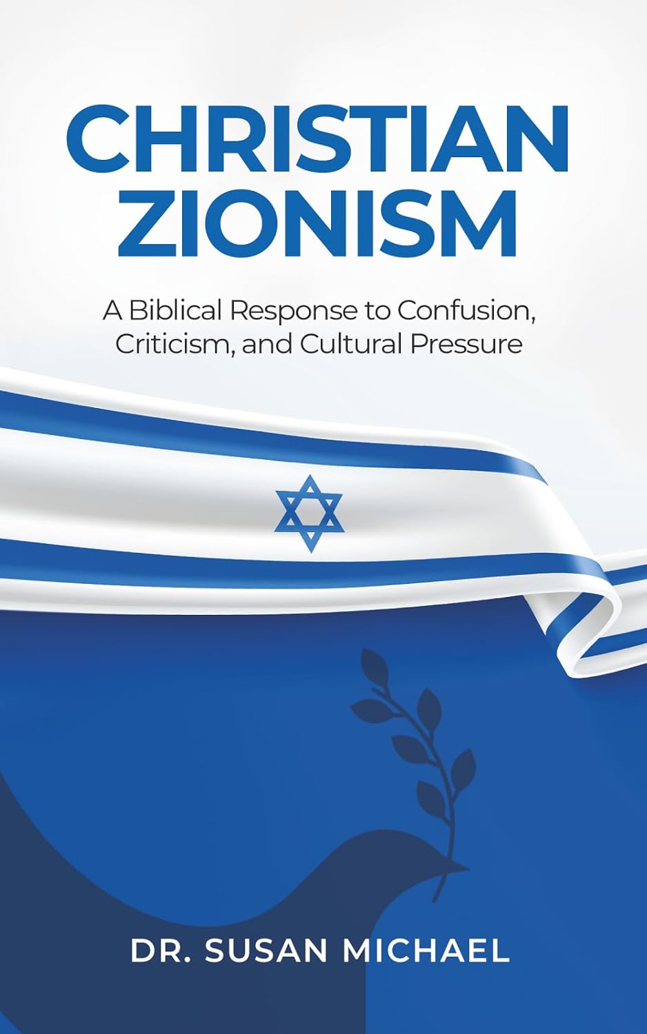 Christian Zionism: A Biblical Response to Confusion, Criticism, and Cultural Pressure